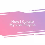 How I Curate My Live Playlist