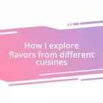 How I explore flavors from different cuisines