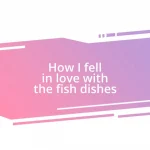 How I fell in love with the fish dishes