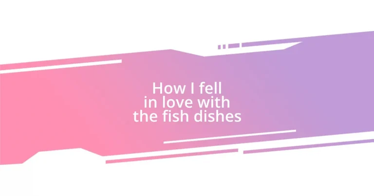 How I fell in love with the fish dishes