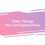 How I Recap My Live Experiences