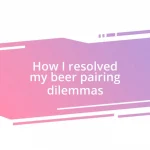 How I resolved my beer pairing dilemmas