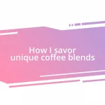 How I savor unique coffee blends