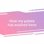 How my palate has evolved here