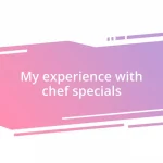 My experience with chef specials