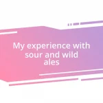 My experience with sour and wild ales