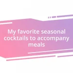 My favorite seasonal cocktails to accompany meals