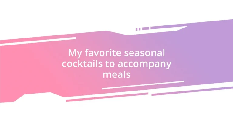 My favorite seasonal cocktails to accompany meals