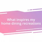 What inspires my home dining recreations