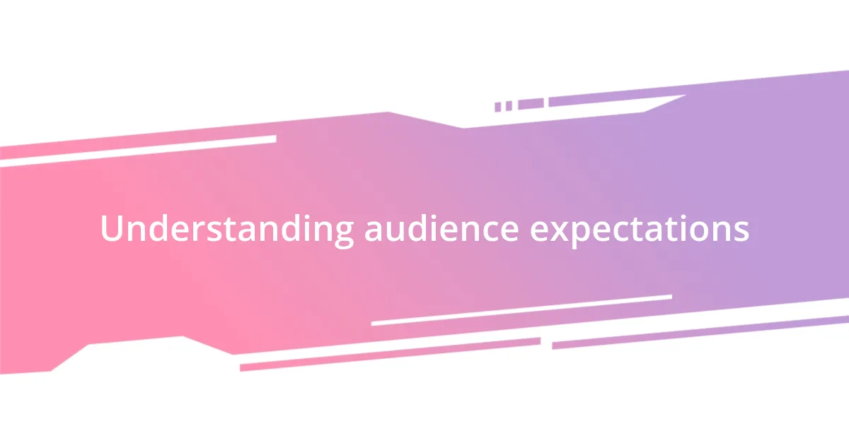 Understanding audience expectations