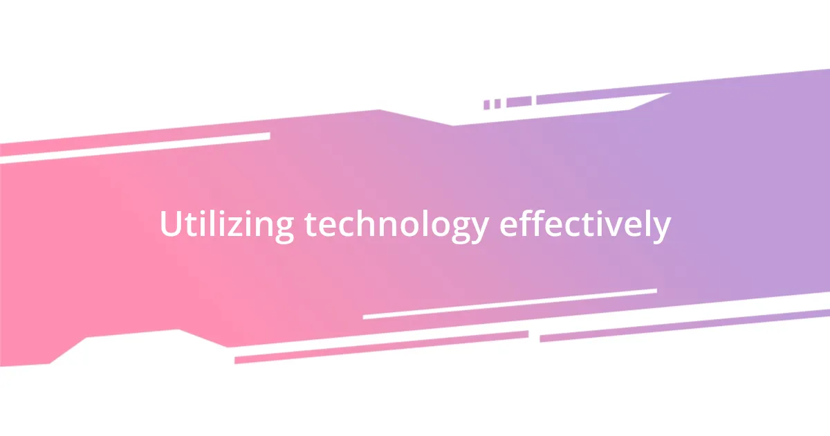 Utilizing technology effectively