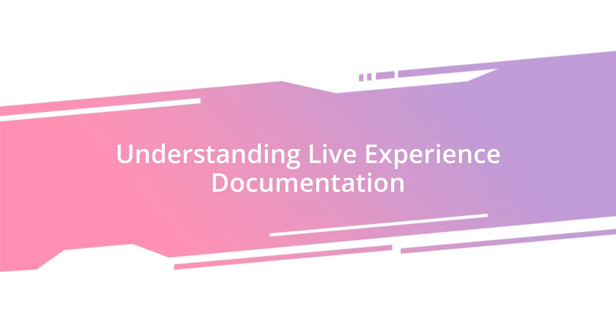 Understanding Live Experience Documentation