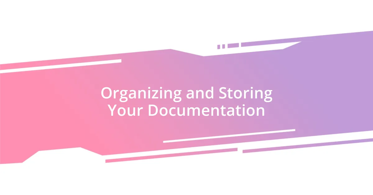 Organizing and Storing Your Documentation