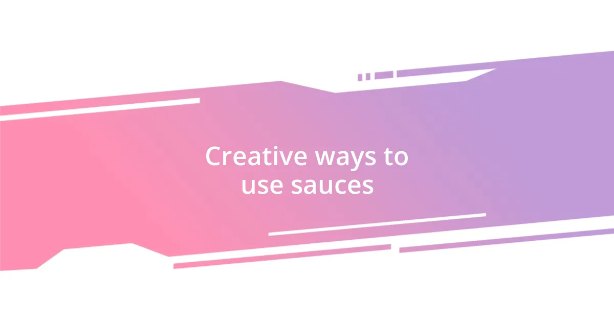 Creative ways to use sauces