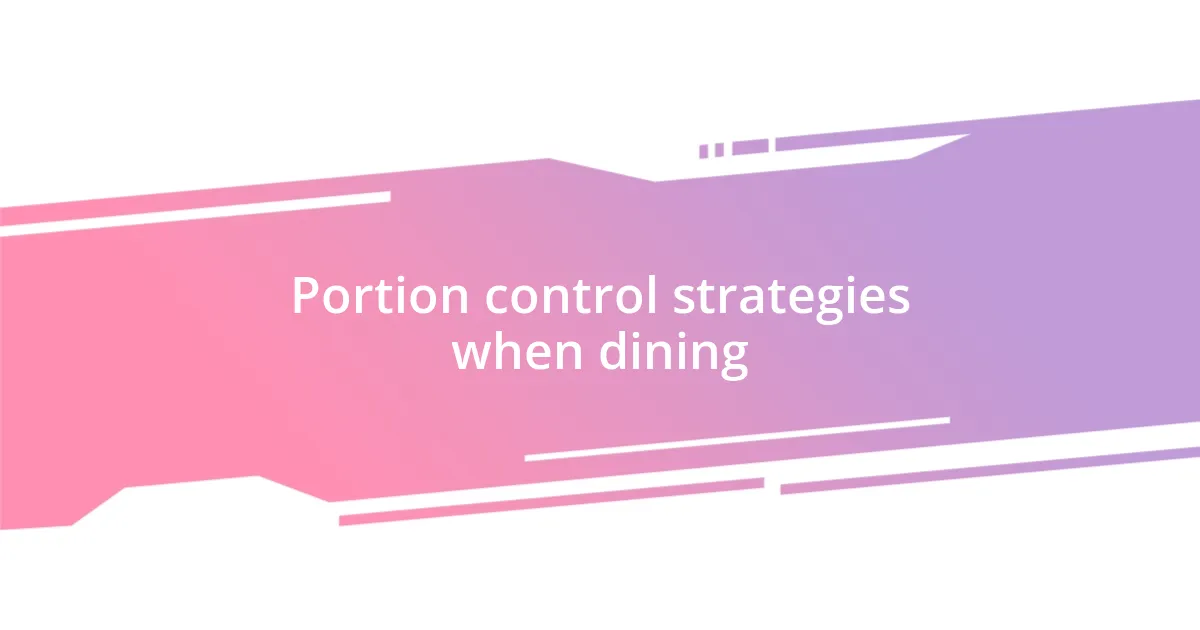 Portion control strategies when dining