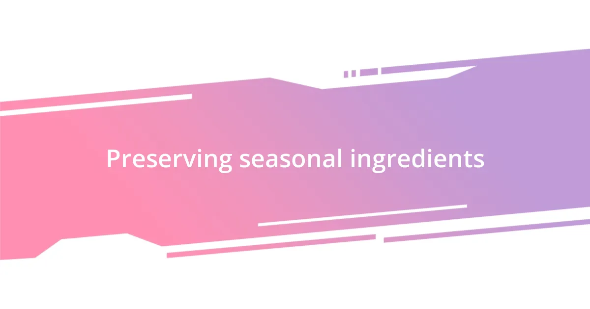 Preserving seasonal ingredients