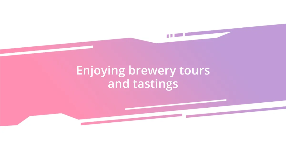 Enjoying brewery tours and tastings